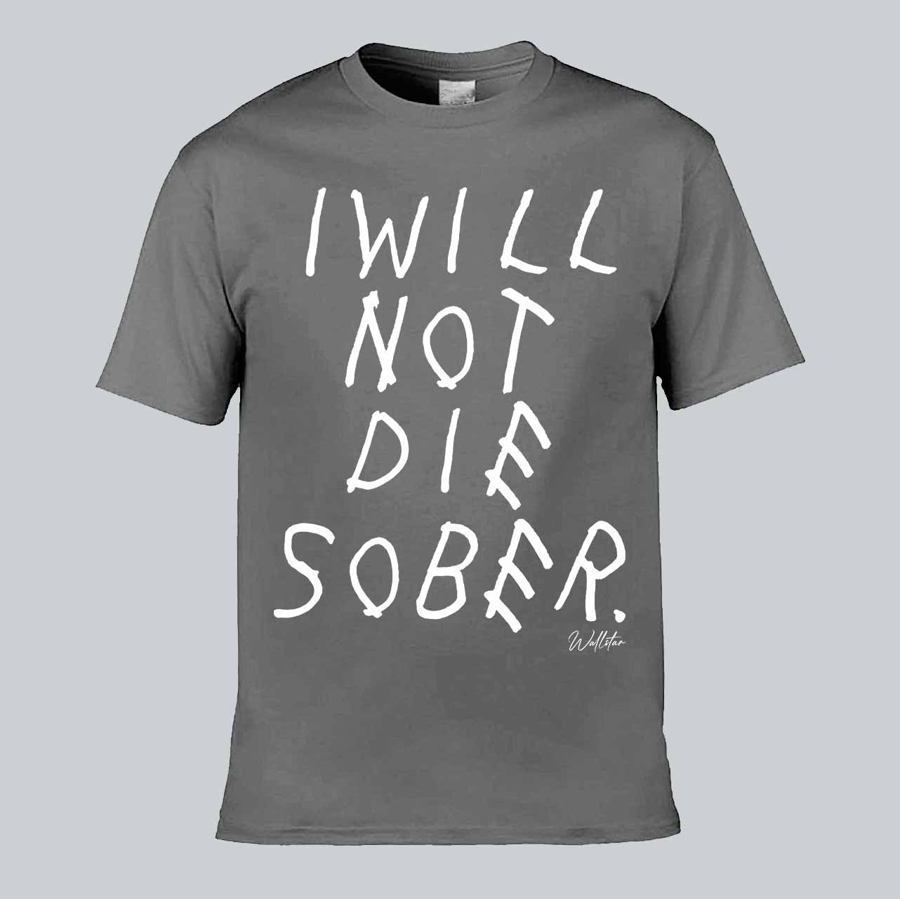 I Will Not Die Sober T-shirt