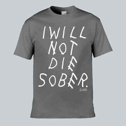 I Will Not Die Sober T-shirt