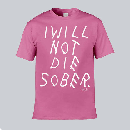 I Will Not Die Sober T-shirt