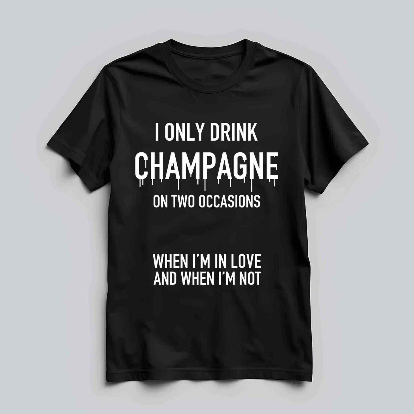 I Only Drink Champagne T-shirt