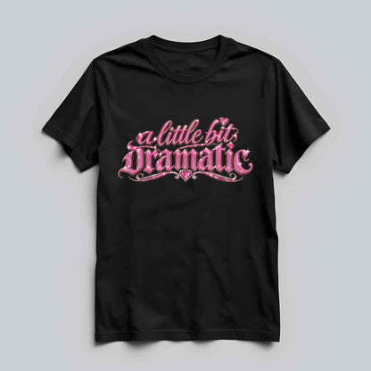A Little Bit Dramatic T-shirt