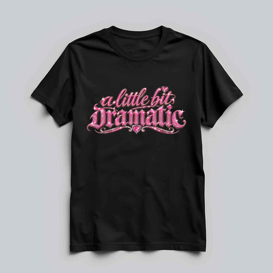 A Little Bit Dramatic T-shirt
