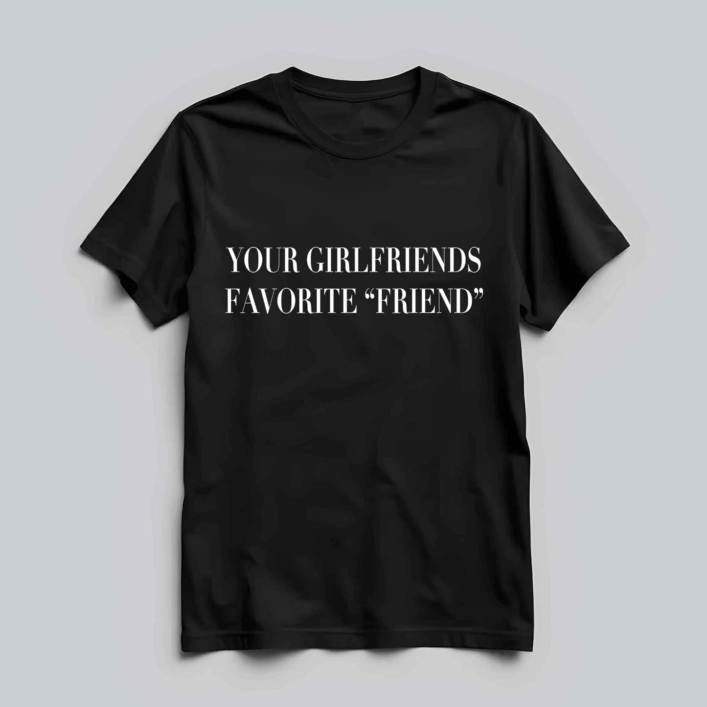 Your Girlfriends Favorite T-shirt