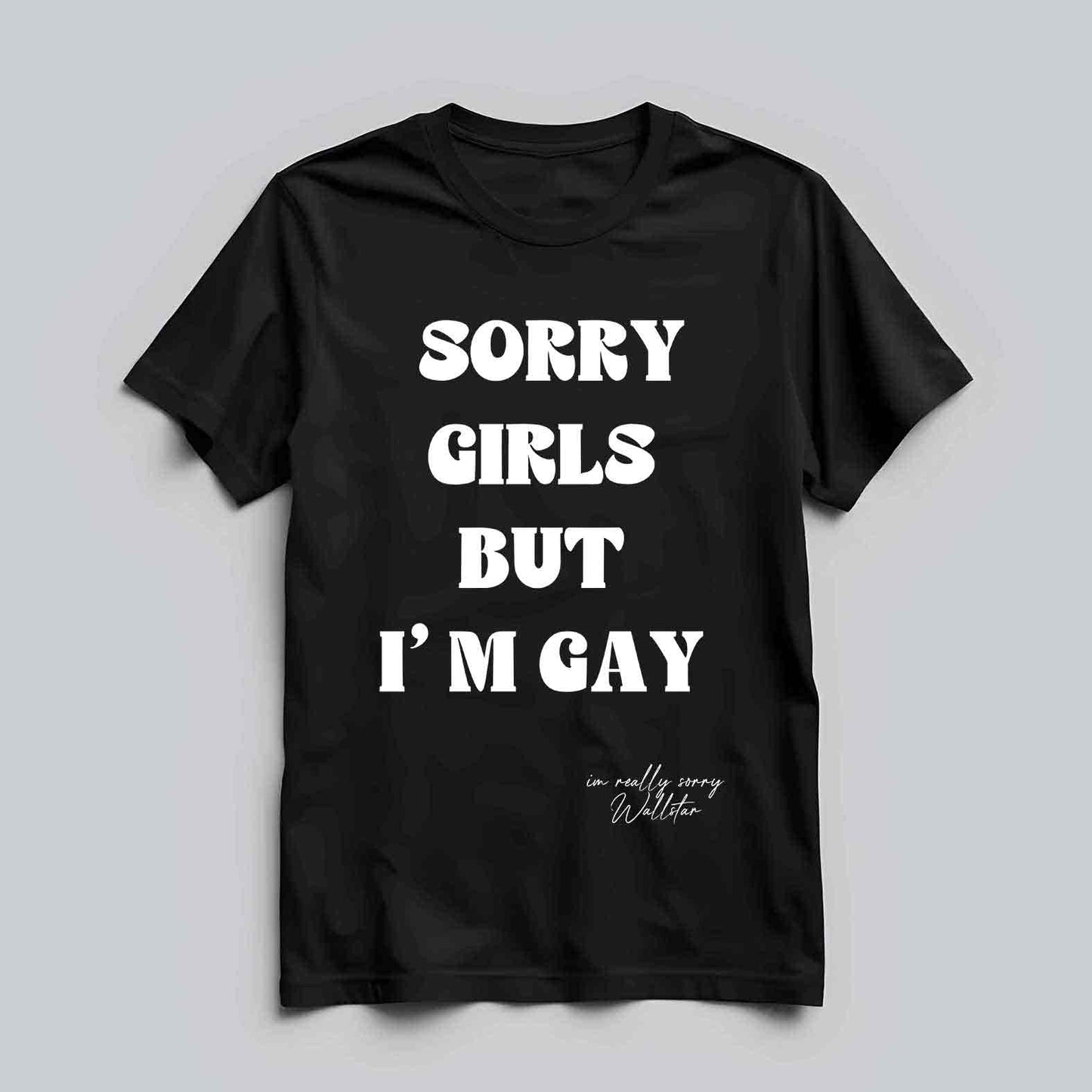 Sorry Girls But I'm Gay T-shirt