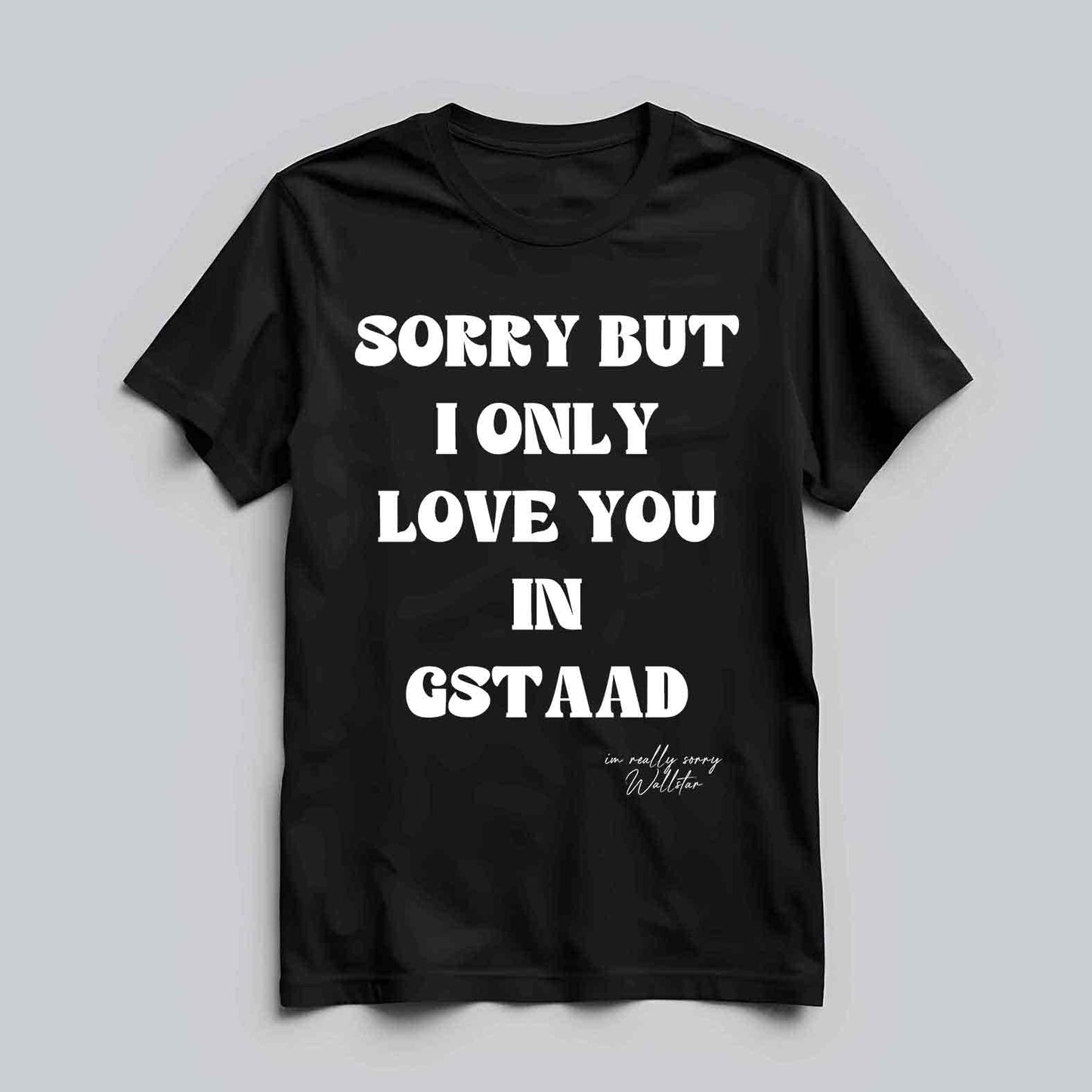 Sorry But I Only Love You In T-shirt