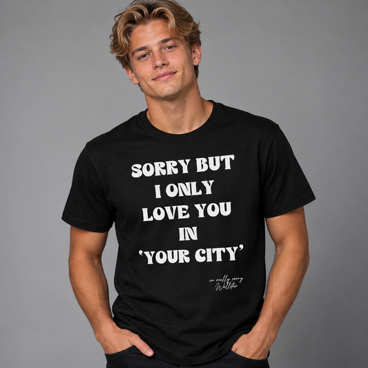 Sorry But I Only Love You In T-shirt