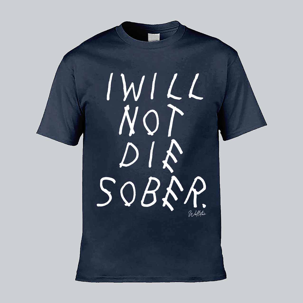 I Will Not Die Sober T-shirt