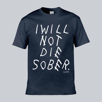 I Will Not Die Sober T-shirt