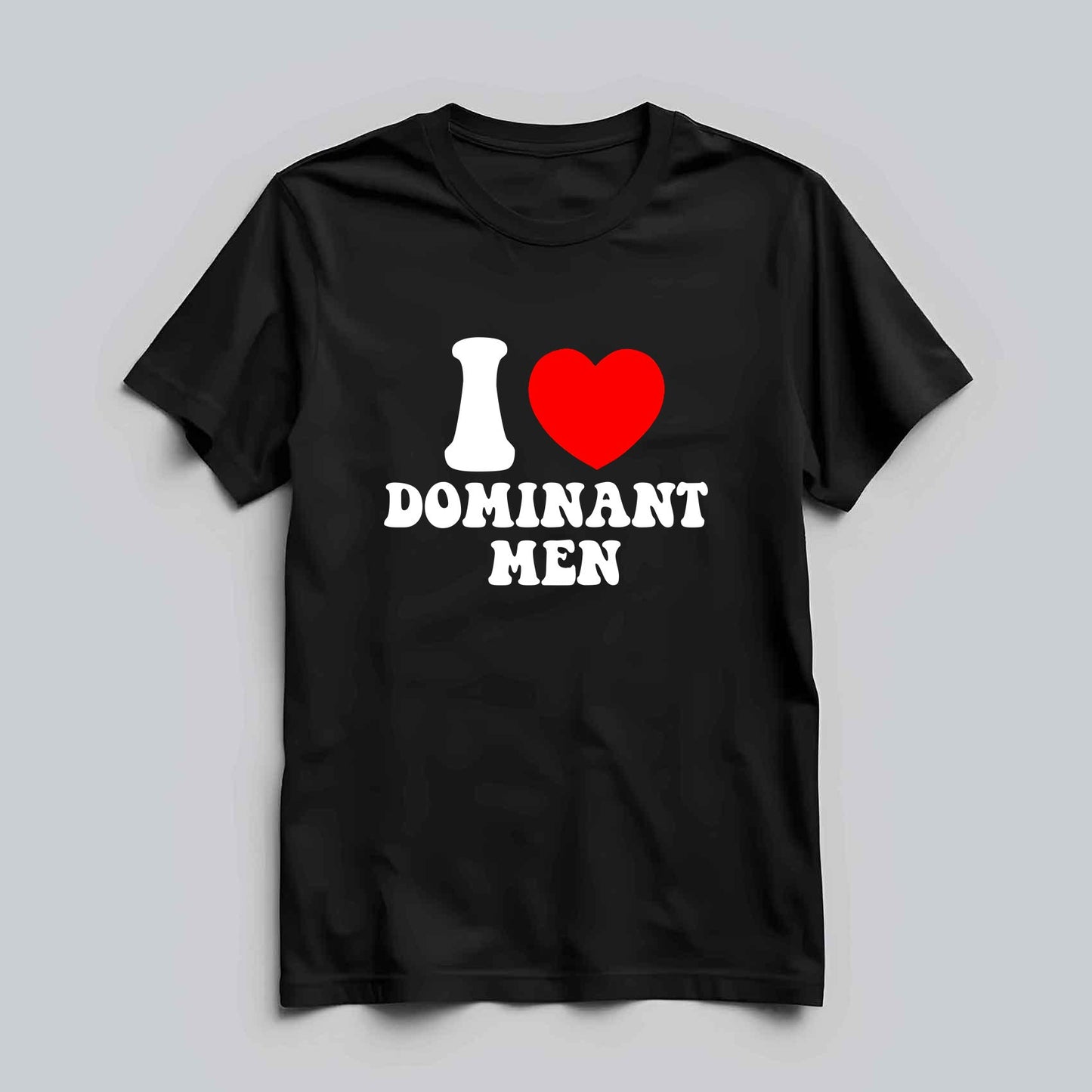 I Love Dominant Men T-shirt