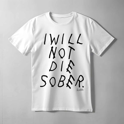 I Will Not Die Sober T-shirt