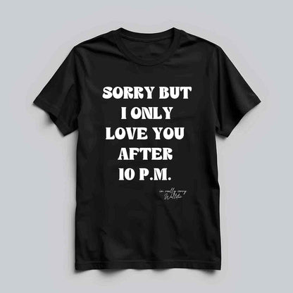 Sorry But I Only Love You T-shirt