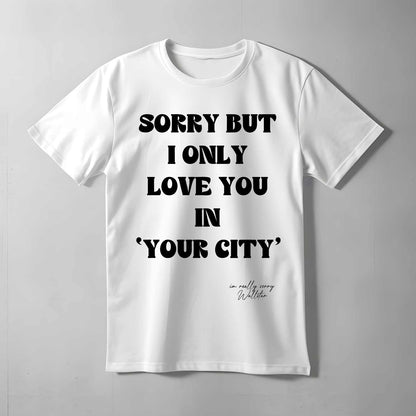 Sorry But I Only Love You In T-shirt